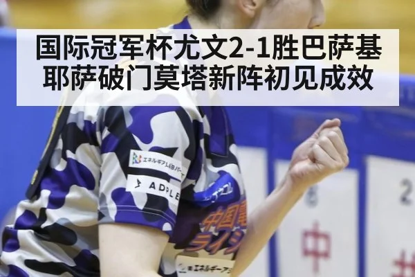 国际冠军杯尤文2-1胜巴萨基耶萨破门莫塔新阵初见成效