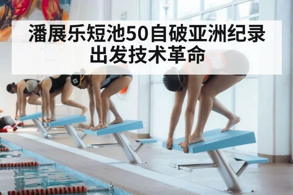 潘展乐短池50自破亚洲纪录 出发技术革命