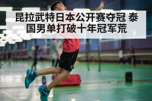 昆拉武特日本公开赛夺冠 泰国男单打破十年冠军荒