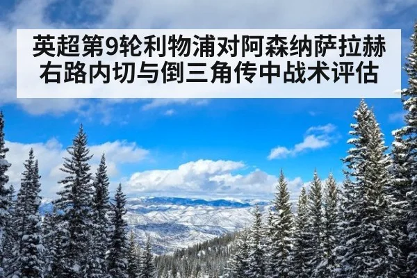 英超第9轮利物浦对阿森纳萨拉赫右路内切与倒三角传中战术评估